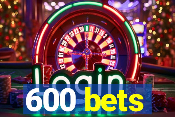 600 bets